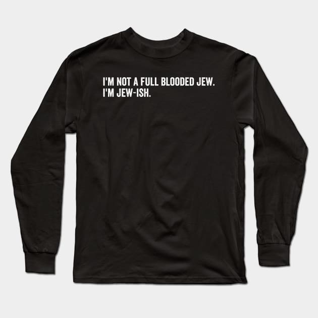 I'm not a full blooded Jew, I'm Jew-ish Long Sleeve T-Shirt by Horisondesignz